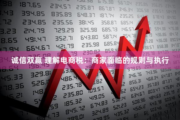 诚信双赢 理解电商税：商家面临的规则与执行